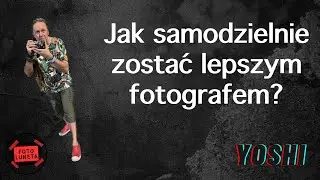JAK SAMODZIELNIE ZOSTAĆ LEPSZM FOTOGRAFEM?