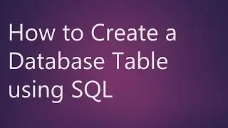Learn What is Database Table? How to Create a Database Table using SQL?