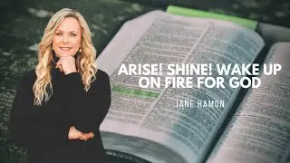 Arise! Shine! Wake Up On Fire for God | Jane Hamon