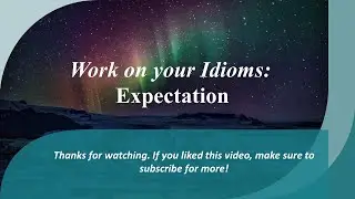 Work on your Idioms:  Expectation