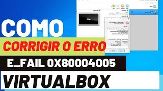 Como corrigir o erro do VIRTUALBOX e fail 0x80004005 no Windows