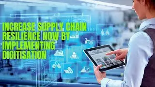Increase Supply Chain Resilience Now by Implementing Digitisation