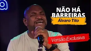 Álvaro Tito - NÃO HÁ BARREIRAS - Ao Vivo
