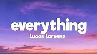 Lucas Larvenz - Everything (Lyrics) [7clouds Release]
