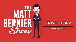 The Matt Bernier Show | Ep. 162 | June 22, 2023