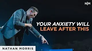 Your Anxiety Will Leave After This | Nathan Morris