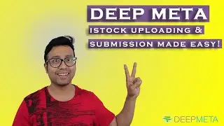Deep Meta Complete Tutorial: istockphoto uploading and submission simplified!