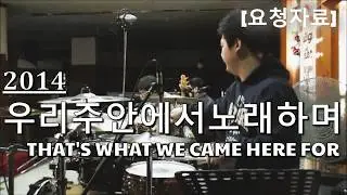 [요청자료] l 내용참고 l 2014 우리주안에서노래하며 l 높이계신주님께 l THAT'S WHAT WE CAME HERE FOR