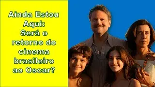 Ainda Estou Aqui: Será o retorno do cinema brasileiro ao Oscar?