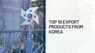 Top 10 Export Products from South Korea