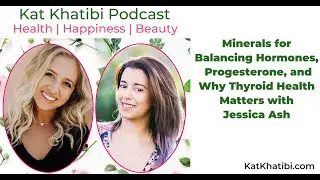 Minerals for Balancing Hormones, Progesterone, and Why Thyroid Health Matters with Jessica Ash