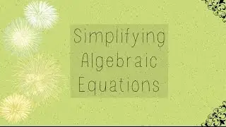 Simplifying Algebraic Expressions