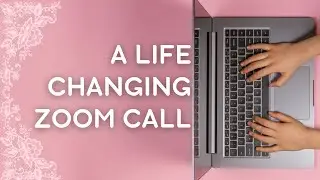 A Life Changing Zoom Call
