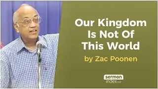 Our Kingdom Is Not Of This World by Zac Poonen