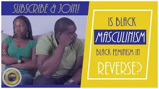 Is Black Masculinism Just Black Feminism In Reverse?