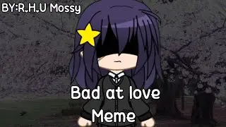 {Bad at love} [Meme] !By:R.H.U Mossy! Gacha Club Tweentening #gachaclub #gachameme