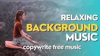 RELAXING BACKGROUND MUSIC || NO COPYWRITE MUSIC || ROYALTY FREE