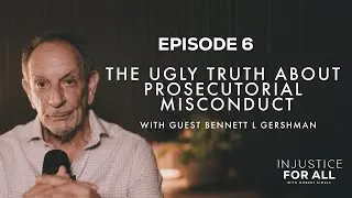The Ugly Truth About Prosecutorial Misconduct | Episode 6 with Bennett L Gershman