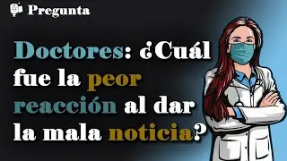 Doctores: ¿Cuál fue la peor reacción de una persona al enterarse que su ser querido falleció?
