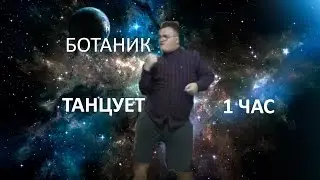 БОТАНИК ТАНЦУЕТ 1 ЧАС  [ONE HOUR VERSION]