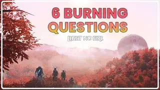 Light No Fire SIX Burning Questions About The Game?