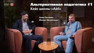 Альтернативная педагогика #1 / Арам Пахчанян –  кейс школы «Айб»