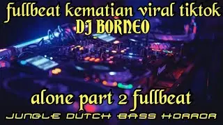 DJ ALONE PT 2 FULLBEAT KEMATIAN | BASS NYA HORROR!!! (dj borneo)