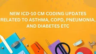 NEW ICD-10 CM CODING UPDATES OF ASTHMA, COPD, PNEUMONIA, DIABETES ETC