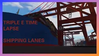 Triple E time lapse - Shipping lanes - Roblox