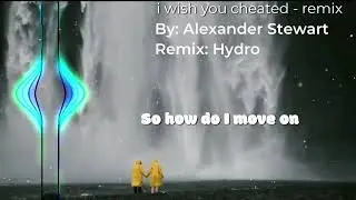 Alexander Stewart and Hydro - i wish you cheated (Remix)