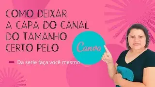 CANVA: COMO AJUSTAR A CAPA DO YOUTUBE DO TAMANHO CORRETO