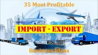 35 Import & Export Business Ideas