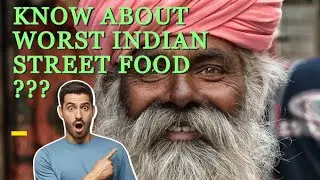 KNOW ABOUT WORST INDIAN STREET FOOD ???