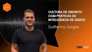 Descubra a importância da Cultura de Growth e Inteligência de Dados com Guilherme Sanges | Beecast
