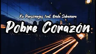 Ke Personajes Ft Onda Sabanera - Pobre Corazón (Letra / Lyrics)