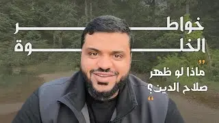 خواطر الخلوة ٠٨ | ماذا لو ظهر صلاح الدين؟