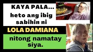 HETO  PALA ANG IBIG IPAHIWATIG NI LOLA DAMIANA NOONG PUMANAW SIYA.