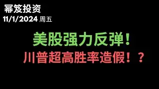 第1317期「幂笈投资」11/1/2024 美股强力反弹，川普当总统稳了？｜ 超高胜率竟然涉嫌造假！｜