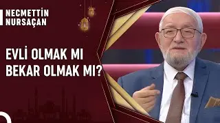 Evlilik Mi Bekarlık Mı? | Necmettin Nursaçan'la Sohbetler