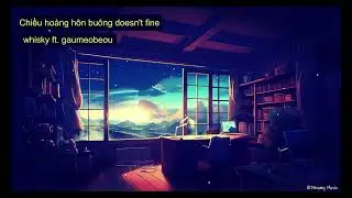 Chiều hoàng hôn buông doesn't fine - whisky ft. gaumeobeou