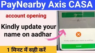 Paynearby Axis CASA kindly update your name aadhar problem | axis account opening problem #paynearby