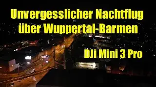 Atemberaubender Nacht Drohnenflug über Wuppertal Barmen mit DJi Mini 3 Pro über das Zentrum