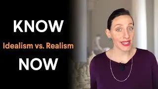 Know It Now: What's the Difference Between Idealism and Realism?