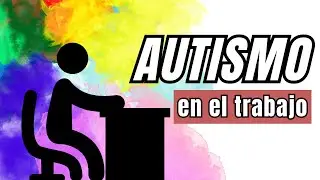 Autismo y Trabajo | Características de personas autistas (CEA/TEA) en el trabajo