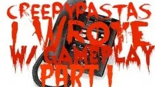 Creepypastas I Made w/ Gameplay (Part 1)