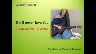 Catherine McGrath   She'll Never Love You (Ela nunca vai te amar )