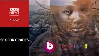 Sex For Grade BBC Africa Eye Expose Documentary Premiere 07-10-2019 I Ghana Beat