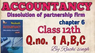 ACCOUNT || DISSOLUTION OF PARTNERSHIP FIRM|| CHAPTER 6 || NAVBODH || CLASS 12th  || Q.NO. 1 A,B,C