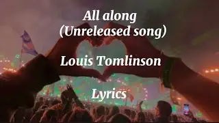Louis Tomlinson - all along (unreleased song) - (lyrics)