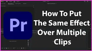 How To Put The Same Effect Over Multiple Clips in Premiere Pro - Adjustment Layers